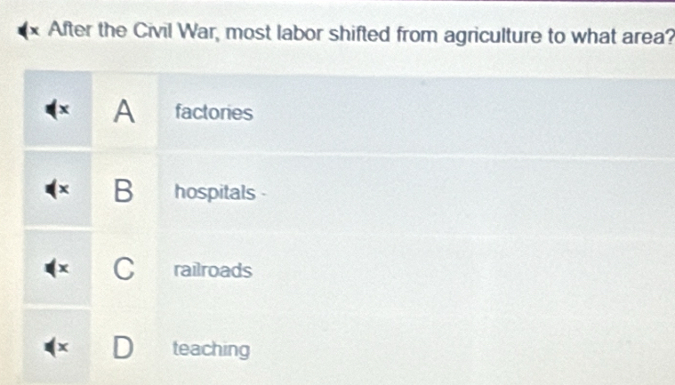 After the Civil War, most labor shifted from agriculture to what area?
( x A factories
x B hospitals -
x C railroads
x teaching