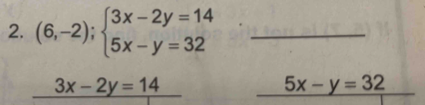 (6,-2);beginarrayl 3x-2y=14 5x-y=32endarray. _
3x-2y=14
5x-y=32