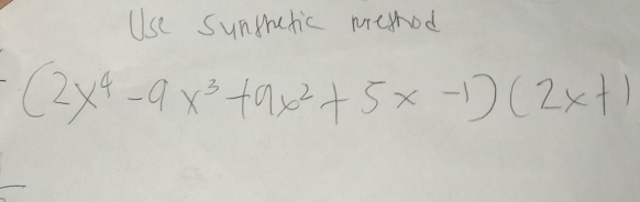 Use sunprutic meghod
(2x^4-9x^3+9x^2+5x-1)(2x+1