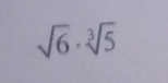 sqrt(6)· sqrt[3](5)