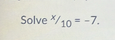 Solve x/10=-7.