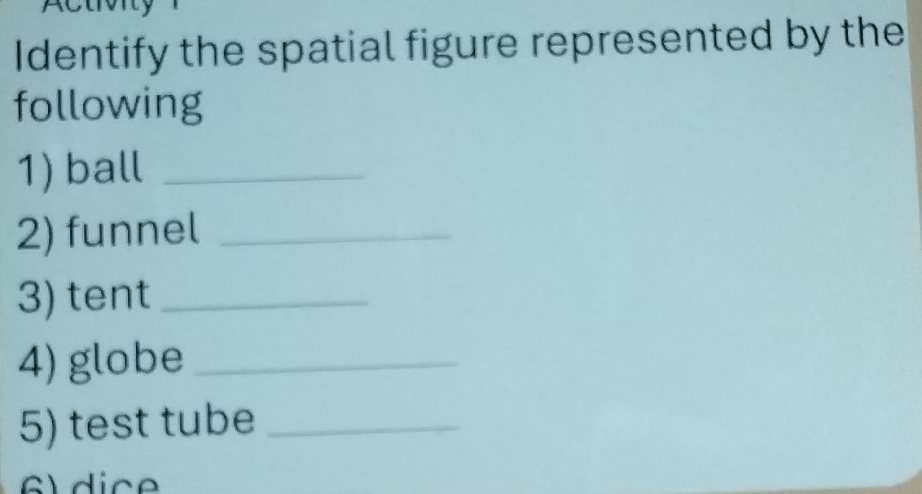 Identify the spatial figure represented by the 
following 
1) ball_ 
2) funnel_ 
3) tent_ 
4) globe_ 
5) test tube_