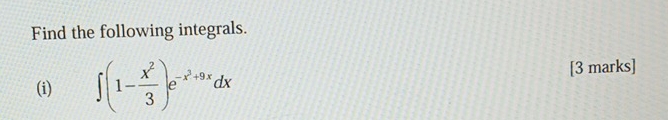 Find the following integrals. 
(i) ∈t (1- x^2/3 )e^(-x^2)+9xdx [3 marks]