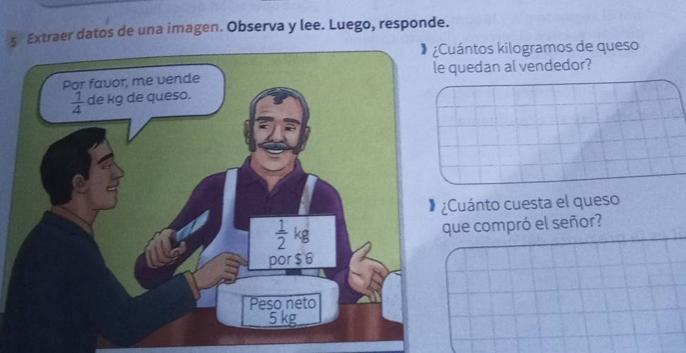 Extraer datos de una imagen. Observa y lee. Luego, responde.
ántos kilogramos de queso
uedan al vendedor?
uánto cuesta el queso
ue compró el señor?