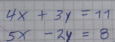 4x+3y=11
5x-2y=8