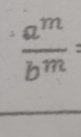  a^m/b^m =