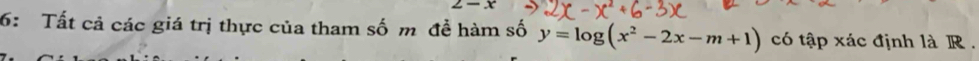 x-x
6: Tất cả các giá trị thực của tham số m đề hàm số y=log (x^2-2x-m+1) có tập xác định là R.