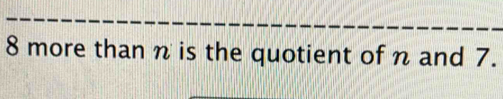 8 more than n is the quotient of n and 7.