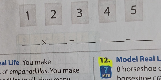 1 2 3 4 5
_× _= _+ __ 
al Life You make 12. Model Real L 
of empanadillas. You make 7 8 horseshoe c 
MTR horseshoe cra