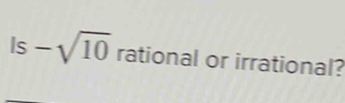 Is -sqrt(10) rational or irrational?