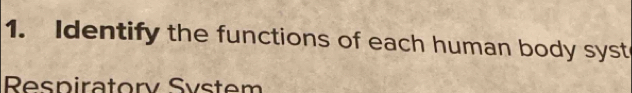 Identify the functions of each human body syst 
Respiratorv Sys tem