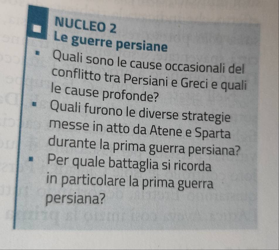 NUCLEO 2 
Le guerre persiane 
Quali sono le cause occasionali del 
conflitto tra Persiani e Greci e quali 
le cause profonde? 
Quali furono le diverse strategie 
messe in atto da Atene e Sparta 
durante la prima guerra persiana? 
Per quale battaglia si ricorda 
in particolare la prima guerra 
persiana?