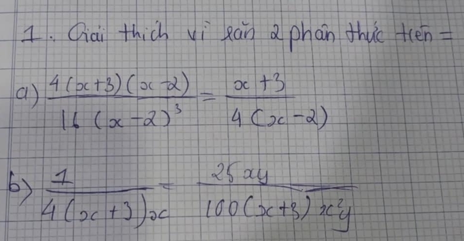 Qiai thich vi ján a phan thuǐ teen=
a) frac 4(x+3)(x-2)16(x-2)^3= (x+3)/4(x-2) 
6)  1/4(x+3)x = 25xy/100(x+3)x^2y 