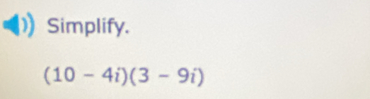 Simplify.
(10-4i)(3-9i)