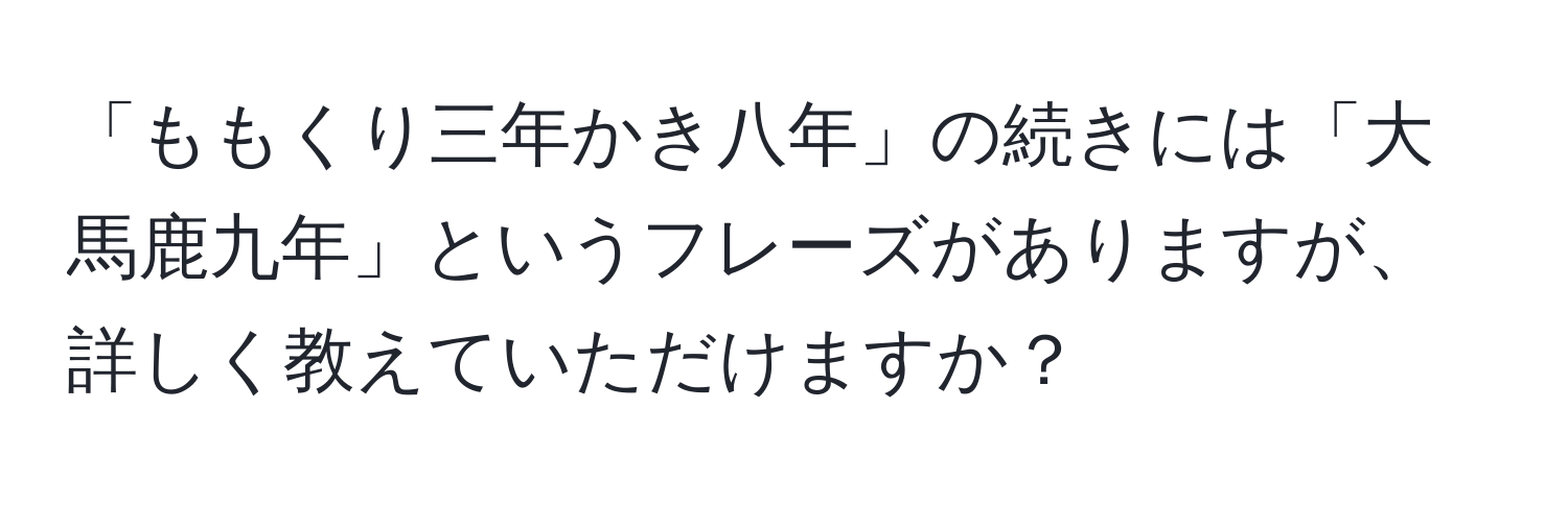 「ももくり三年かき八年」の続きには「大馬鹿九年」というフレーズがありますが、詳しく教えていただけますか？