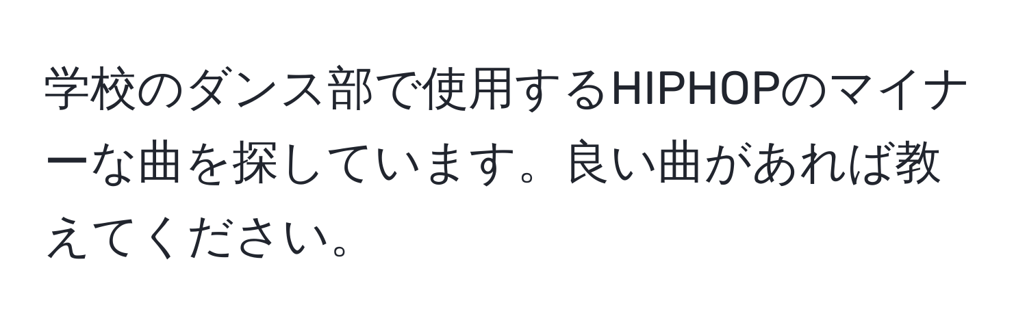 学校のダンス部で使用するHIPHOPのマイナーな曲を探しています。良い曲があれば教えてください。