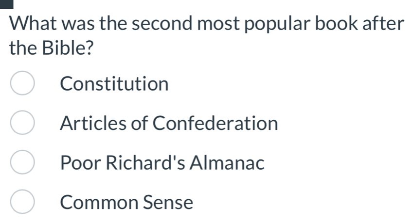 What was the second most popular book after
the Bible?
Constitution
Articles of Confederation
Poor Richard's Almanac
Common Sense