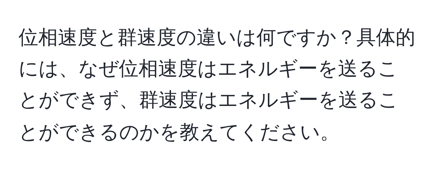 位相速度と群速度の違いは何ですか？具体的には、なぜ位相速度はエネルギーを送ることができず、群速度はエネルギーを送ることができるのかを教えてください。