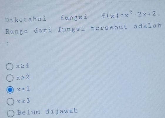 Diketahui fungsi f(x)=x^2-2x+2. 
Range dari fungsi tersebut adalah
:
x≥ 4
x≥ 2
x≥ 1
x≥ 3
Belum dijawab