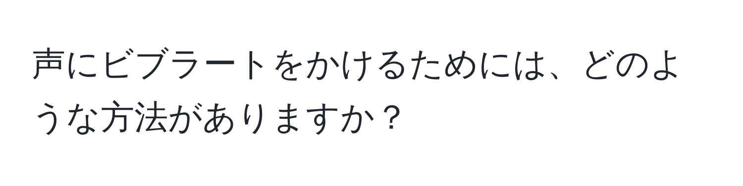 声にビブラートをかけるためには、どのような方法がありますか？