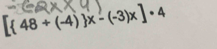 [ 48/ (-4) x-(-3)x]· 4