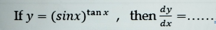 If y=(sin x)^tan x ， then  dy/dx = _