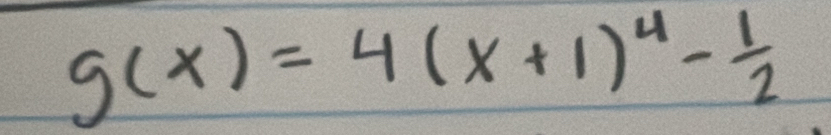 g(x)=4(x+1)^4- 1/2 