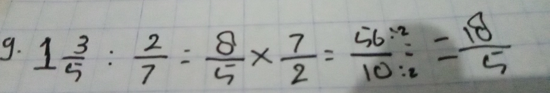 1 3/5 : 2/7 = 8/5 *  7/2 = (56/ 2)/10/ 2 = 18/5 