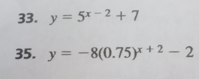 y=5^(x-2)+7
35. y=-8(0.75)^x+2-2