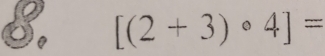 [(2+3)circ 4]=