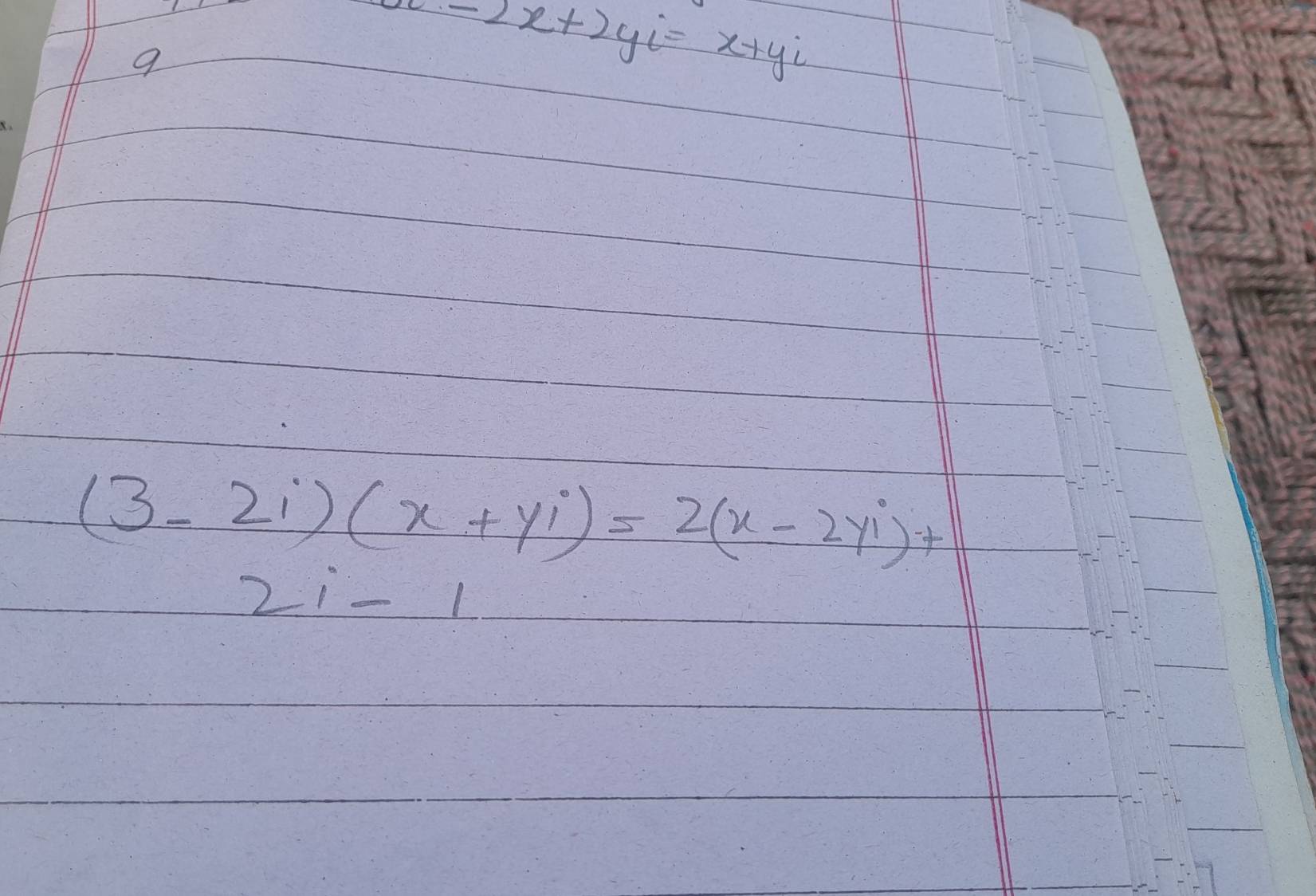 9
-2x+2yi=x+yi
(3-2i)(x+yi)=2(x-2yi)+
2i- 1