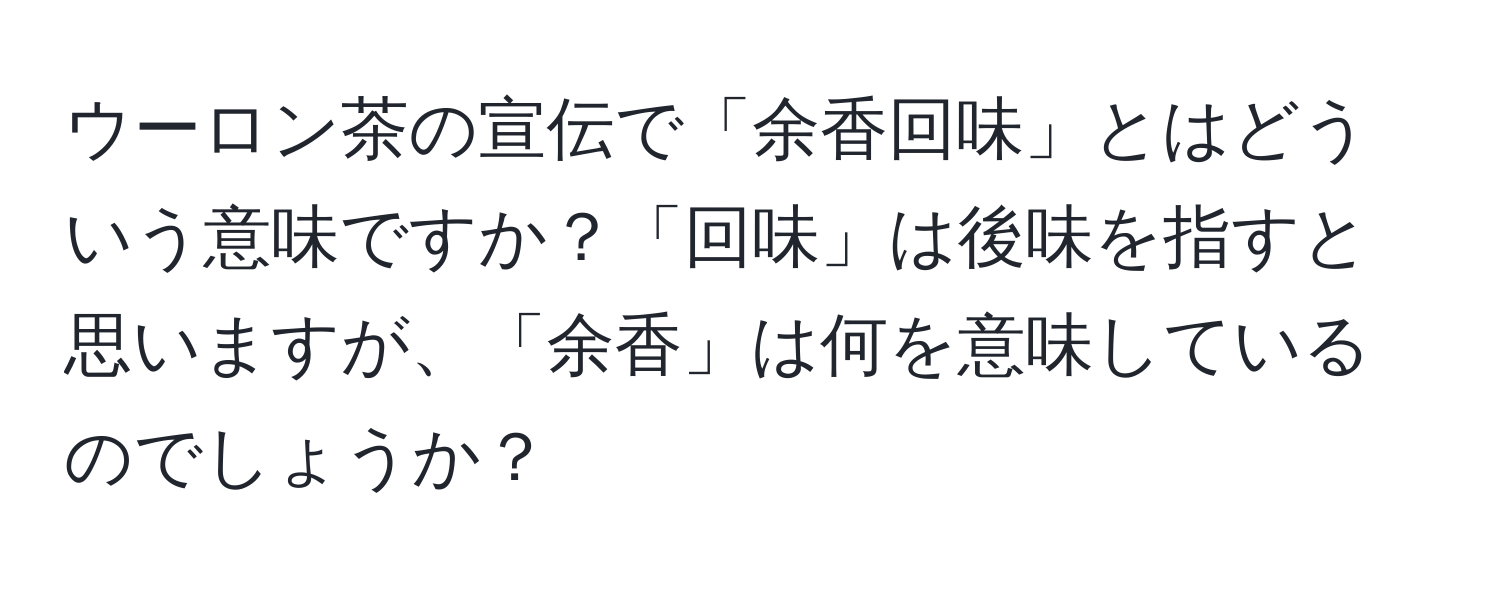 ウーロン茶の宣伝で「余香回味」とはどういう意味ですか？「回味」は後味を指すと思いますが、「余香」は何を意味しているのでしょうか？