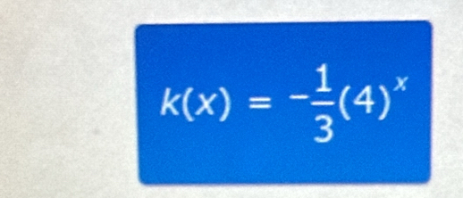 k(x)=- 1/3 (4)^x