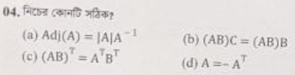 (4, निदठड ८कानि मठिक?
(a) Adj(A)=|A|A^(-1) (b) (AB)C=(AB)B
(c) (AB)^T=A^TB^T (d) A=-A^T