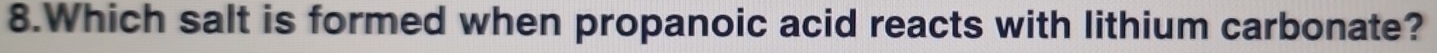 Which salt is formed when propanoic acid reacts with lithium carbonate?