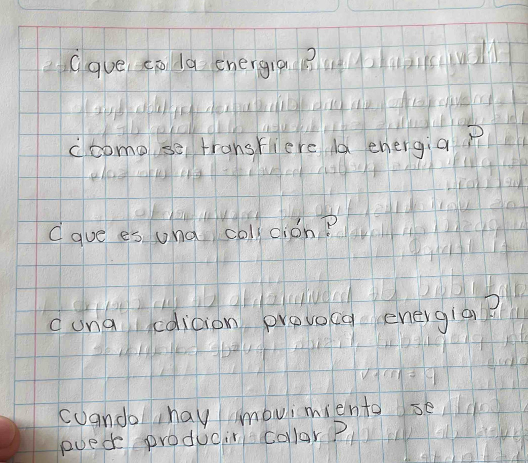 (que co da energia? 
ccomo se transfliere ld energiap 
gue es und colycion? 
cungedition provocg energia 
cuando (hay movimiento se 
puede producir collar?