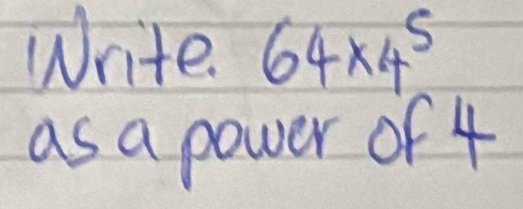 Write. 64* 4^5
as a power of 4