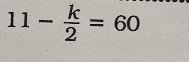 11- k/2 =60