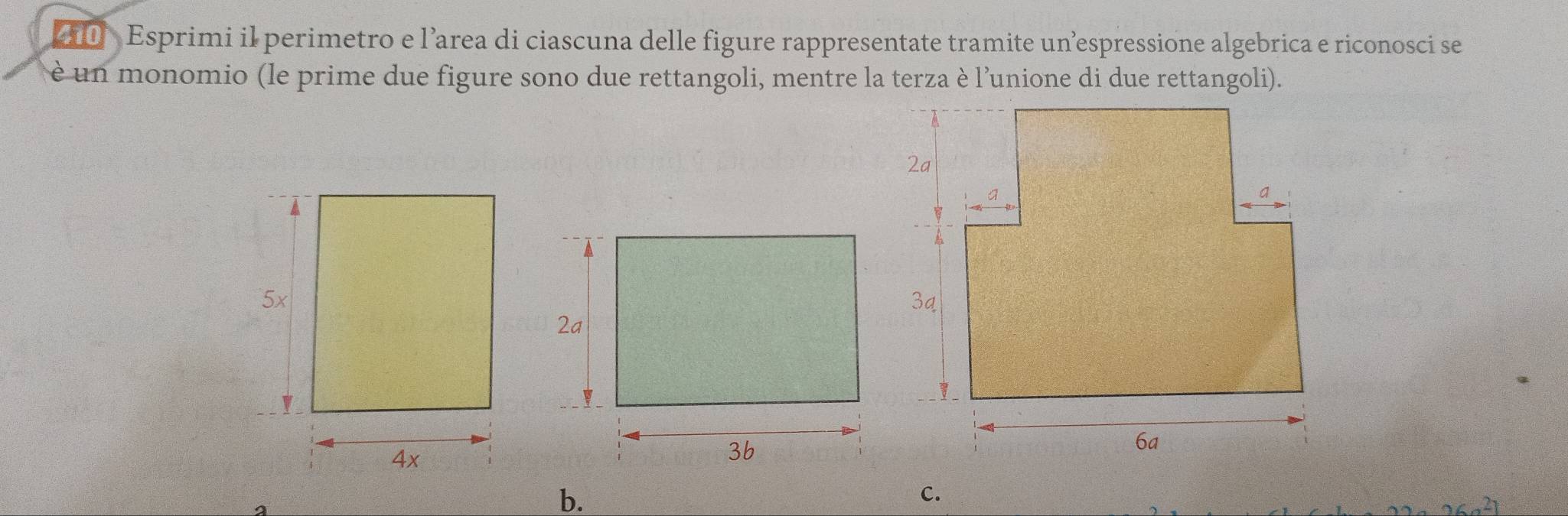 Esprimi il perimetro e l’area di ciascuna delle figure rappresentate tramite un espressione algebrica e riconosci se 
è un monomio (le prime due figure sono due rettangoli, mentre la terza è l'unione di due rettangoli). 
b. 
C.