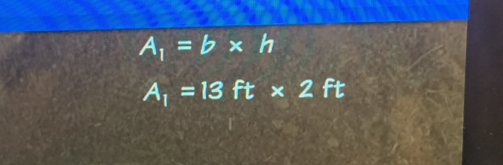 A_1=b* h
A_1=13ft* 2ft