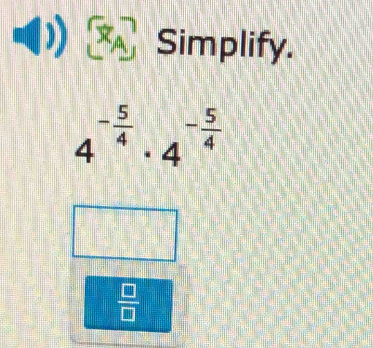 Simplify.
4^(-frac 5)4· 4^(-frac 5)4
 □ /□  