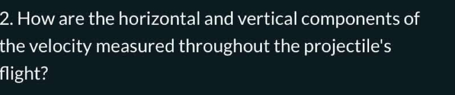 How are the horizontal and vertical components of 
the velocity measured throughout the projectile's 
flight?