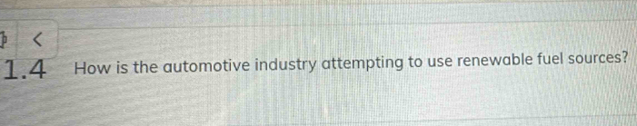 ] < 
1.4 How is the automotive industry attempting to use renewable fuel sources?