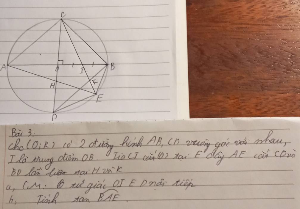 A 
Bai 3. 
cho (0,R) (o 2 duing fink AB, Cn muay got wet ohou, 
I la Hung diam OB. [ia (] cat(0) tāi E day AF cài (Dvò 
BD lan luar sau Hvak 
a, CM. θ tu^3 giai Oī E Dnái tiàn 
h, Tinh tan widehat BAE