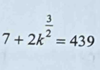 7+2k^(frac 3)2=439