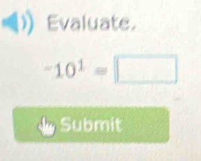 Evaluate.
-10^1=□
Submit