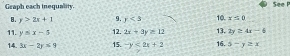 Graph each inequality. See F 
8. y>2x+1 9. y<3</tex> 10. x=0
11. y≤ x-5 12. 2x+3y≥ 12 13. 2y≥ 4x-6
14. 3x-2y≤ 9 15. -y<2x+2 16. 5-y≥ x