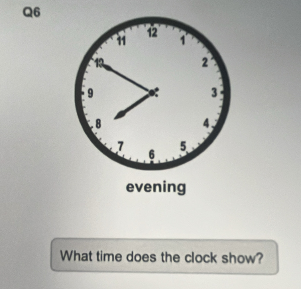 evening 
What time does the clock show?