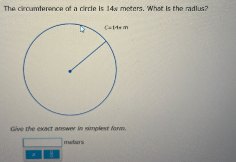 The circumference of a circle is 14π meters. What is the radius?
Give the exact answer in simplest form.
meters
 □ /□  