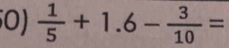  1/5 +1.6- 3/10 =